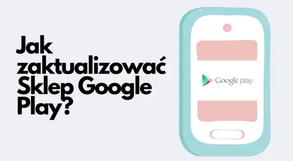 Jak zaktualizować Sklep Google Play? Dowiedz się, jak to zrobić, by mieć najnowsze aplikacje i funkcje.